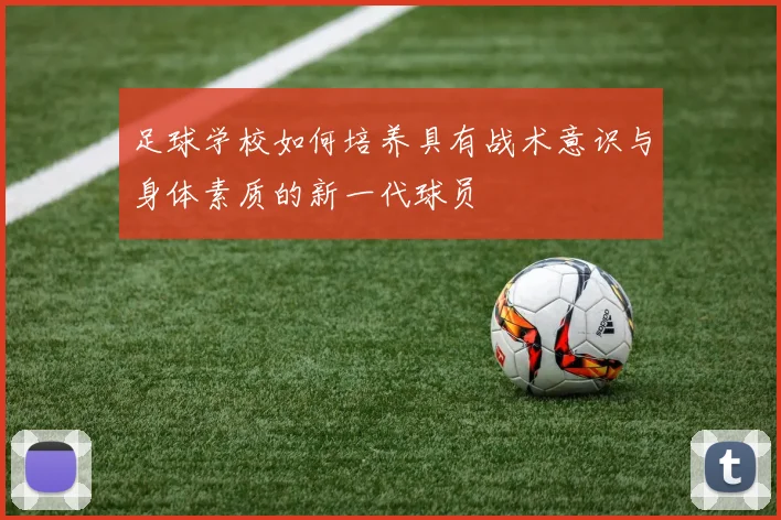 足球学校如何培养具有战术意识与身体素质的新一代球员