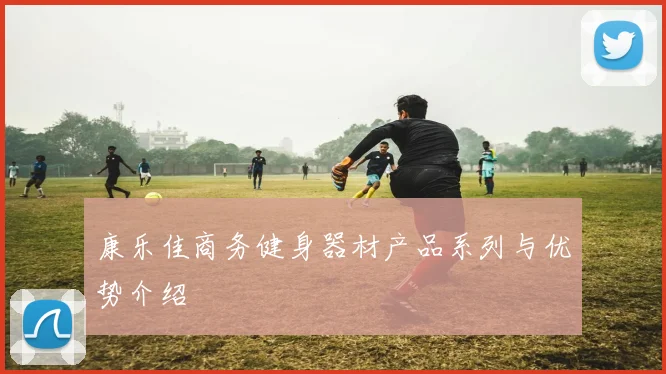 康乐佳商务健身器材产品系列与优势介绍